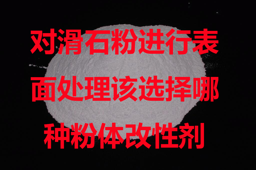 对滑石粉进行表面处理该选择哪种粉体改性剂